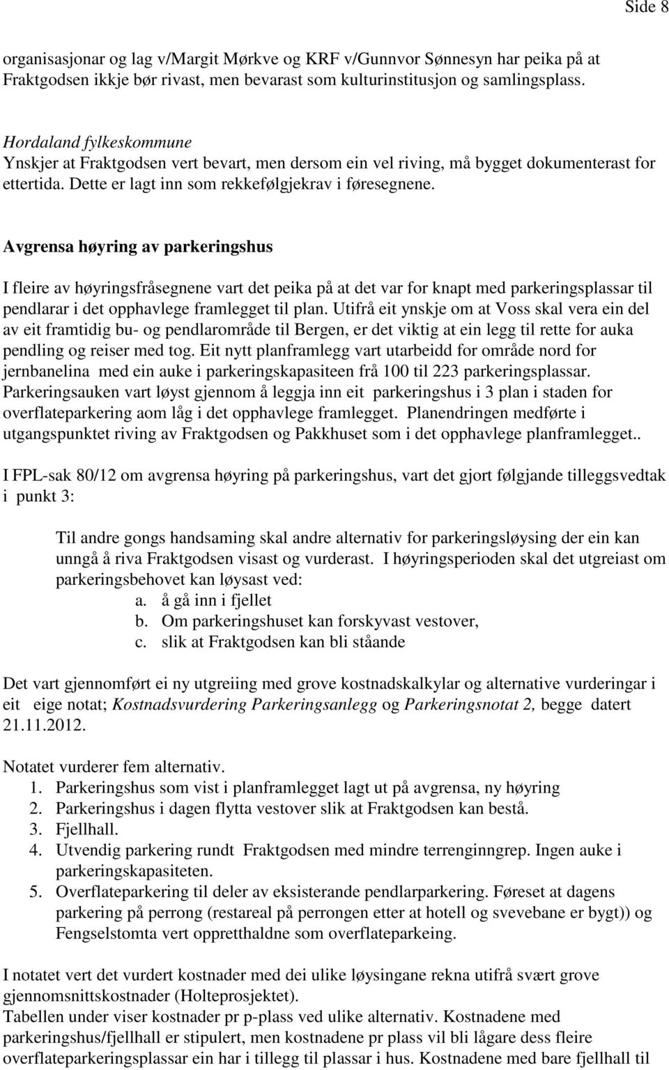 Avgrensa høyring av parkeringshus I fleire av høyringsfråsegnene vart det peika på at det var for knapt med parkeringsplassar til pendlarar i det opphavlege framlegget til plan.