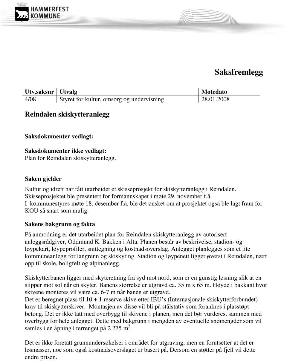 Saken gjelder Kultur og idrett har fått utarbeidet et skisseprosjekt for skiskytteranlegg i Reindalen. Skisseprosjektet ble presentert for formannskapet i møte 29. november f.å. I kommunestyres møte 18.