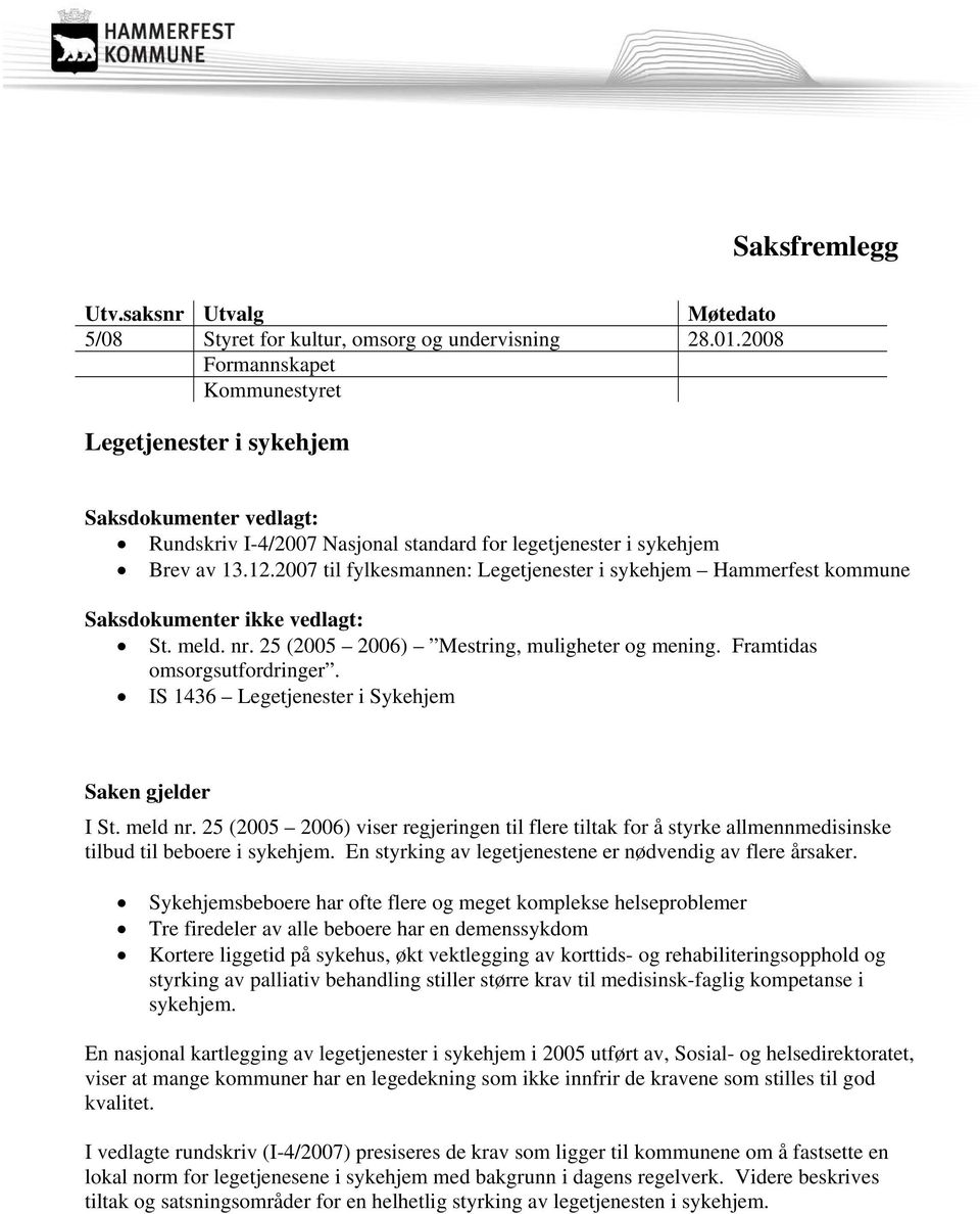 2007 til fylkesmannen: Legetjenester i sykehjem Hammerfest kommune Saksdokumenter ikke vedlagt: St. meld. nr. 25 (2005 2006) Mestring, muligheter og mening. Framtidas omsorgsutfordringer.