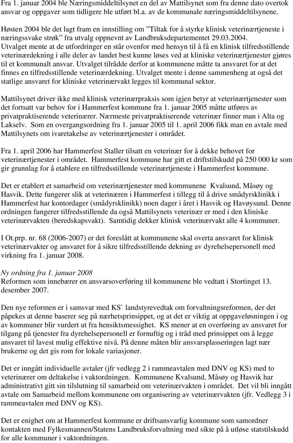 ble det lagt fram en innstilling om Tiltak for å styrke klinisk veterinærtjeneste i næringssvake strøk fra utvalg oppnevnt av Landbruksdepartementet 29.03.2004.