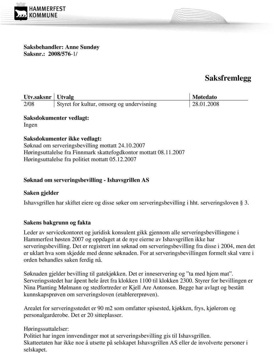 2007 Høringsuttalelse fra politiet mottatt 05.12.2007 Søknad om serveringsbevilling - Ishavsgrillen AS Saken gjelder Ishavsgrillen har skiftet eiere og disse søker om serveringsbevilling i hht.