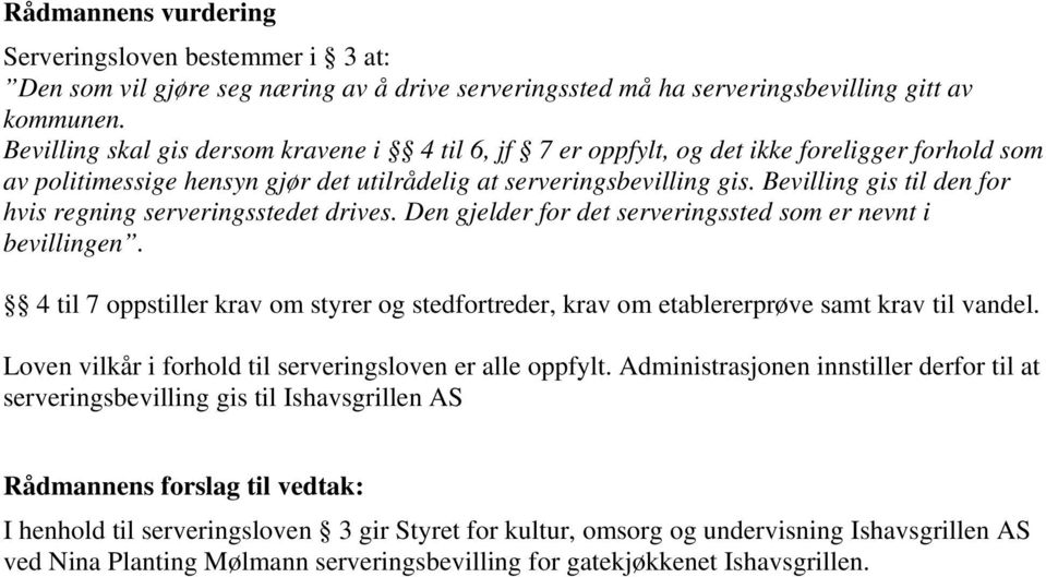 Bevilling gis til den for hvis regning serveringsstedet drives. Den gjelder for det serveringssted som er nevnt i bevillingen.