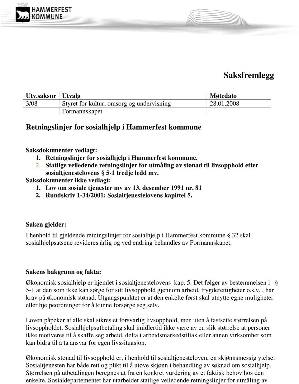 Saksdokumenter ikke vedlagt: 1. Lov om sosiale tjenester mv av 13. desember 1991 nr. 81 2. Rundskriv 1-34/2001: Sosialtjenestelovens kapittel 5.