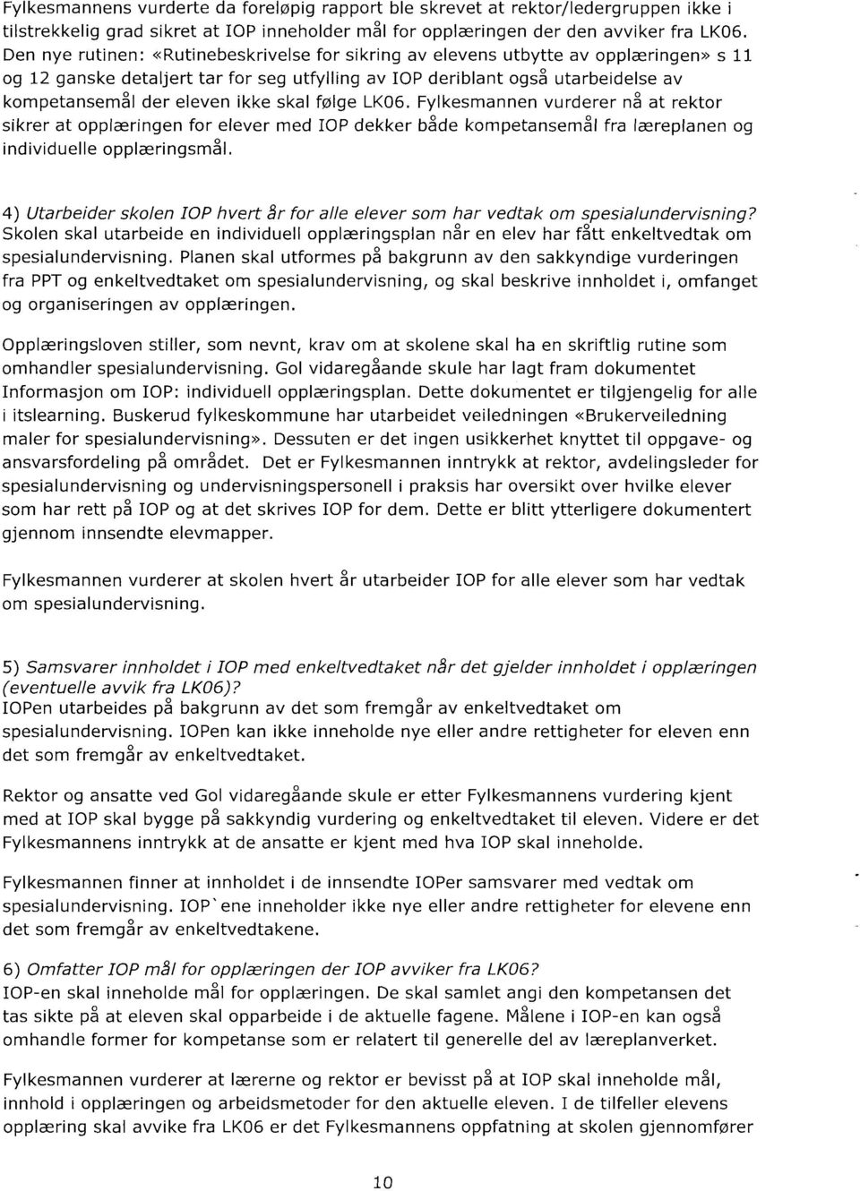 ikke skal følge LK06. Fylkesmannen vurderer nå at rektor sikrer at opplæringen for elever med IOP dekker både kompetansemål fra læreplanen og individuelleopplæringsmål.