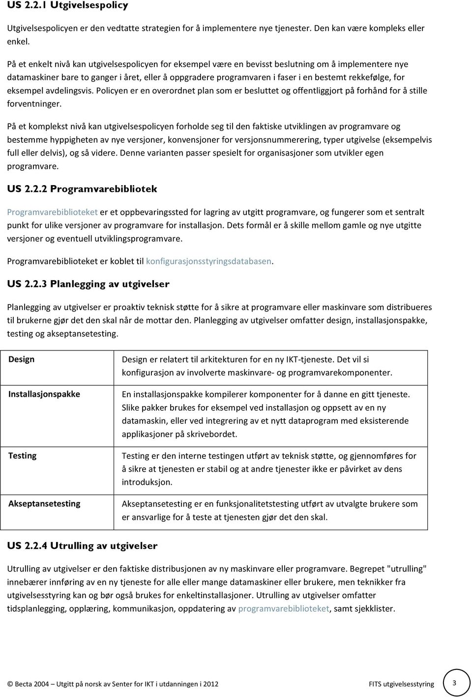 rekkefølge, for eksempel avdelingsvis. Policyen er en overordnet plan som er besluttet og offentliggjort på forhånd for å stille forventninger.