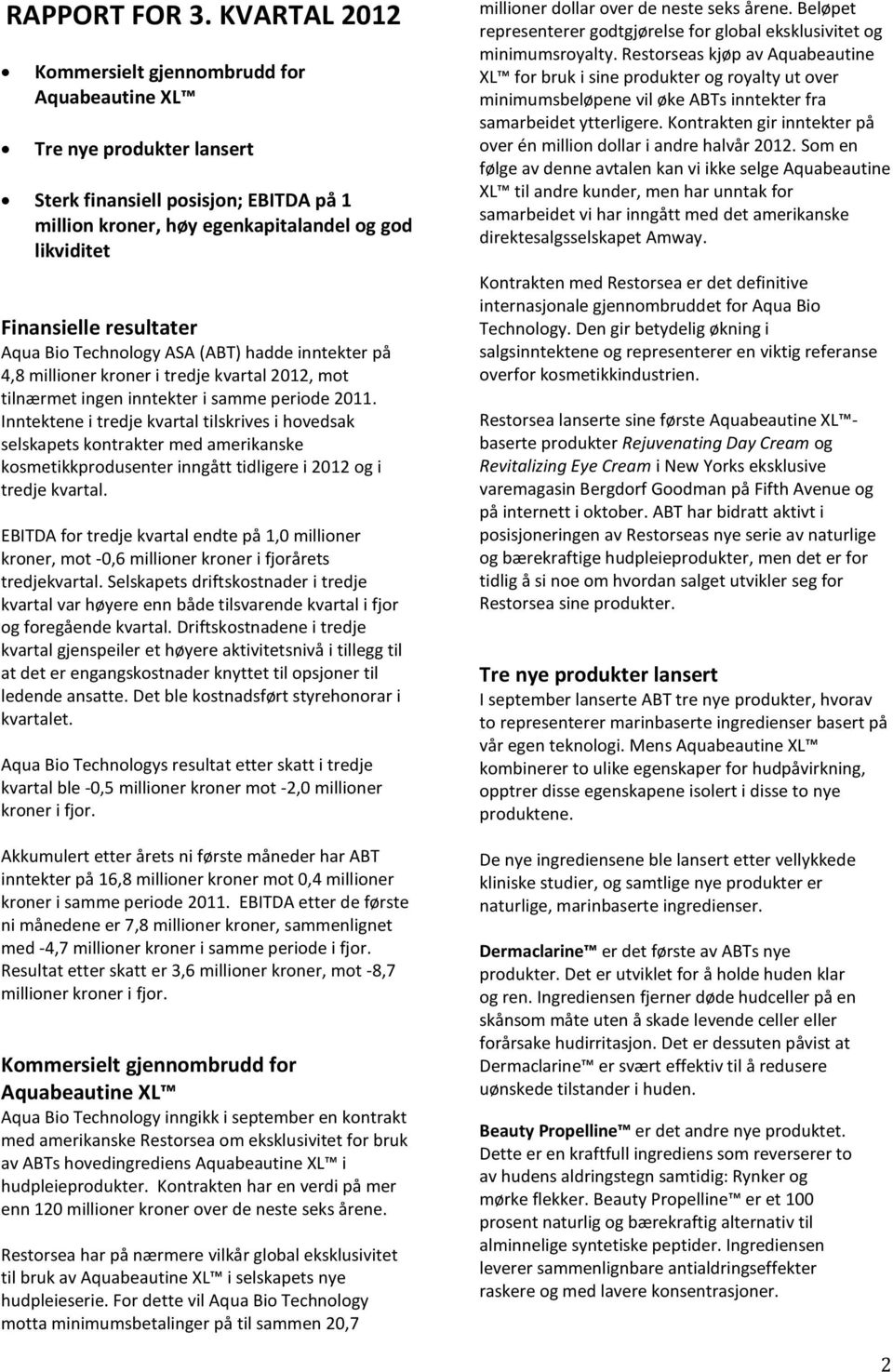 resultater Aqua Bio Technology ASA (ABT) hadde inntekter på 4,8 millioner kroner i tredje kvartal 2012, mot tilnærmet ingen inntekter i samme periode 2011.