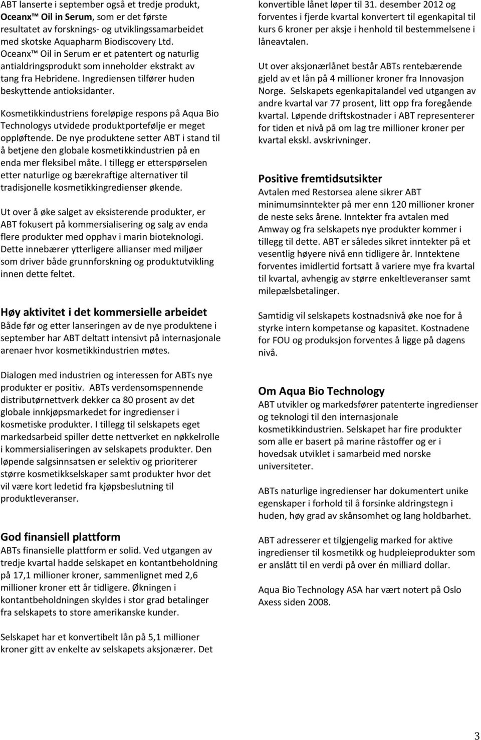 Kosmetikkindustriens foreløpige respons på Aqua Bio Technologys utvidede produktportefølje er meget oppløftende.