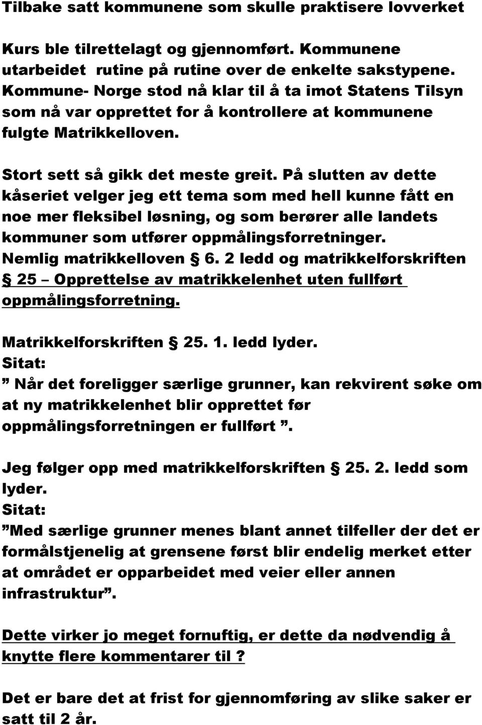 På slutten av dette kåseriet velger jeg ett tema som med hell kunne fått en noe mer fleksibel løsning, og som berører alle landets kommuner som utfører oppmålingsforretninger. Nemlig matrikkelloven 6.