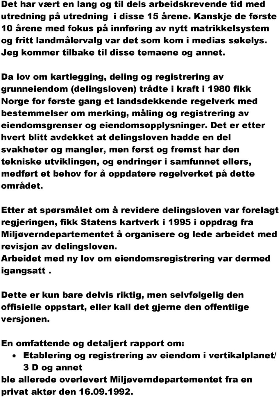 Da lov om kartlegging, deling og registrering av grunneiendom (delingsloven) trådte i kraft i 1980 fikk Norge for første gang et landsdekkende regelverk med bestemmelser om merking, måling og