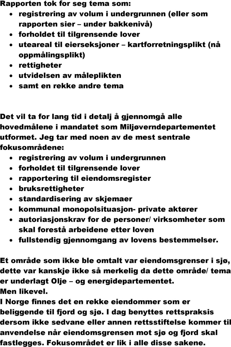 Jeg tar med noen av de mest sentrale fokusområdene: registrering av volum i undergrunnen forholdet til tilgrensende lover rapportering til eiendomsregister bruksrettigheter standardisering av