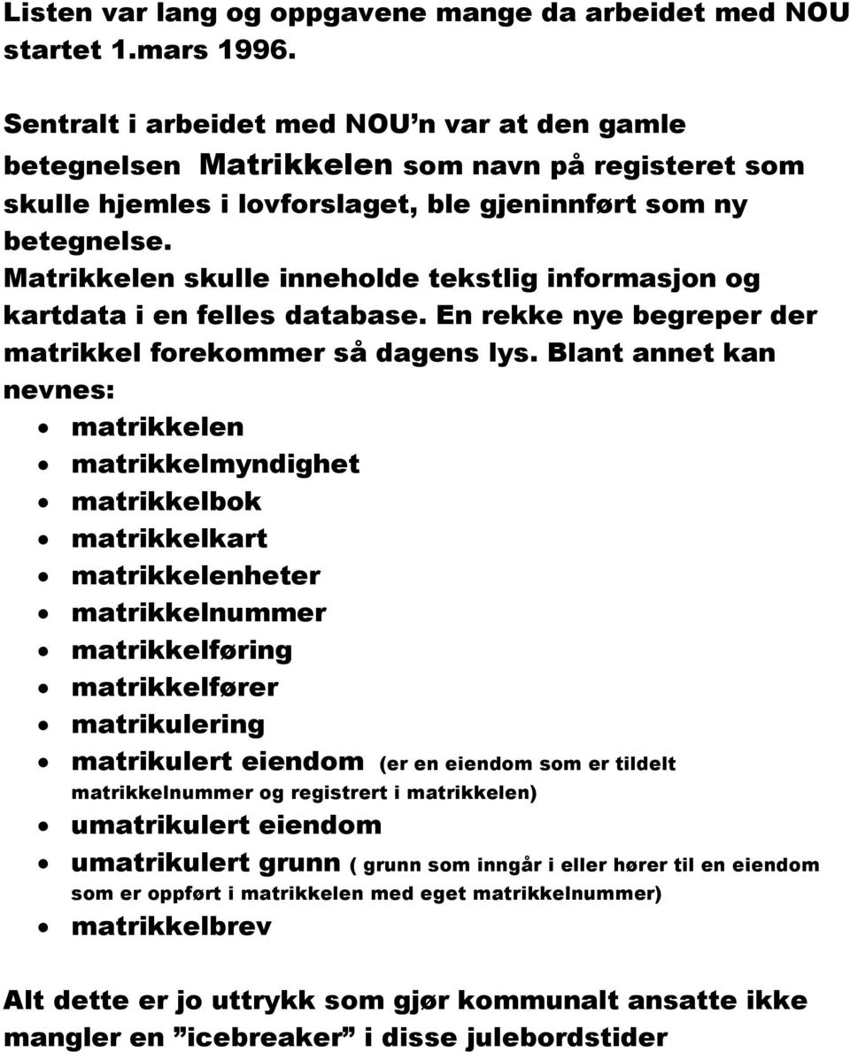 Matrikkelen skulle inneholde tekstlig informasjon og kartdata i en felles database. En rekke nye begreper der matrikkel forekommer så dagens lys.