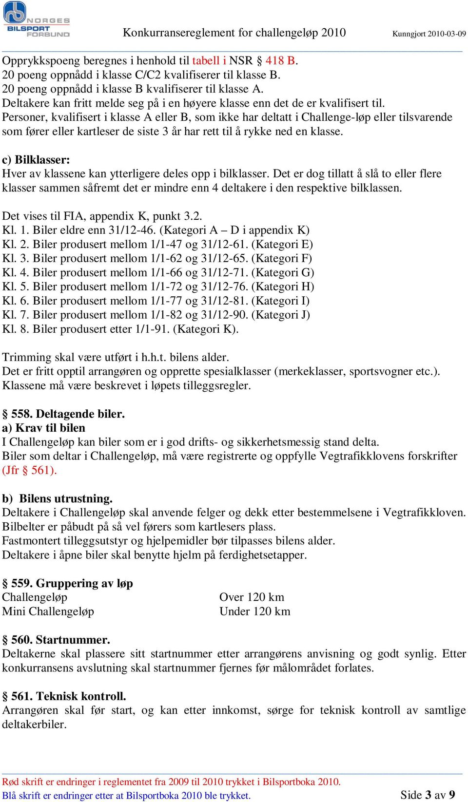 Personer, kvalifisert i klasse A eller B, som ikke har deltatt i Challenge-løp eller tilsvarende som fører eller kartleser de siste 3 år har rett til å rykke ned en klasse.