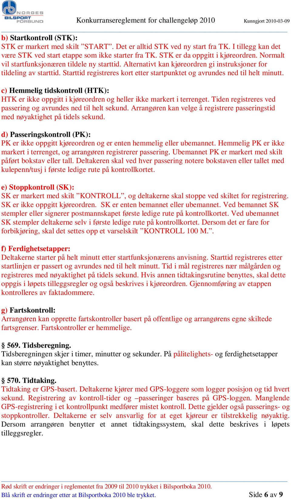 c) Hemmelig tidskontroll (HTK): HTK er ikke oppgitt i kjøreordren og heller ikke markert i terrenget. Tiden registreres ved passering og avrundes ned til helt sekund.