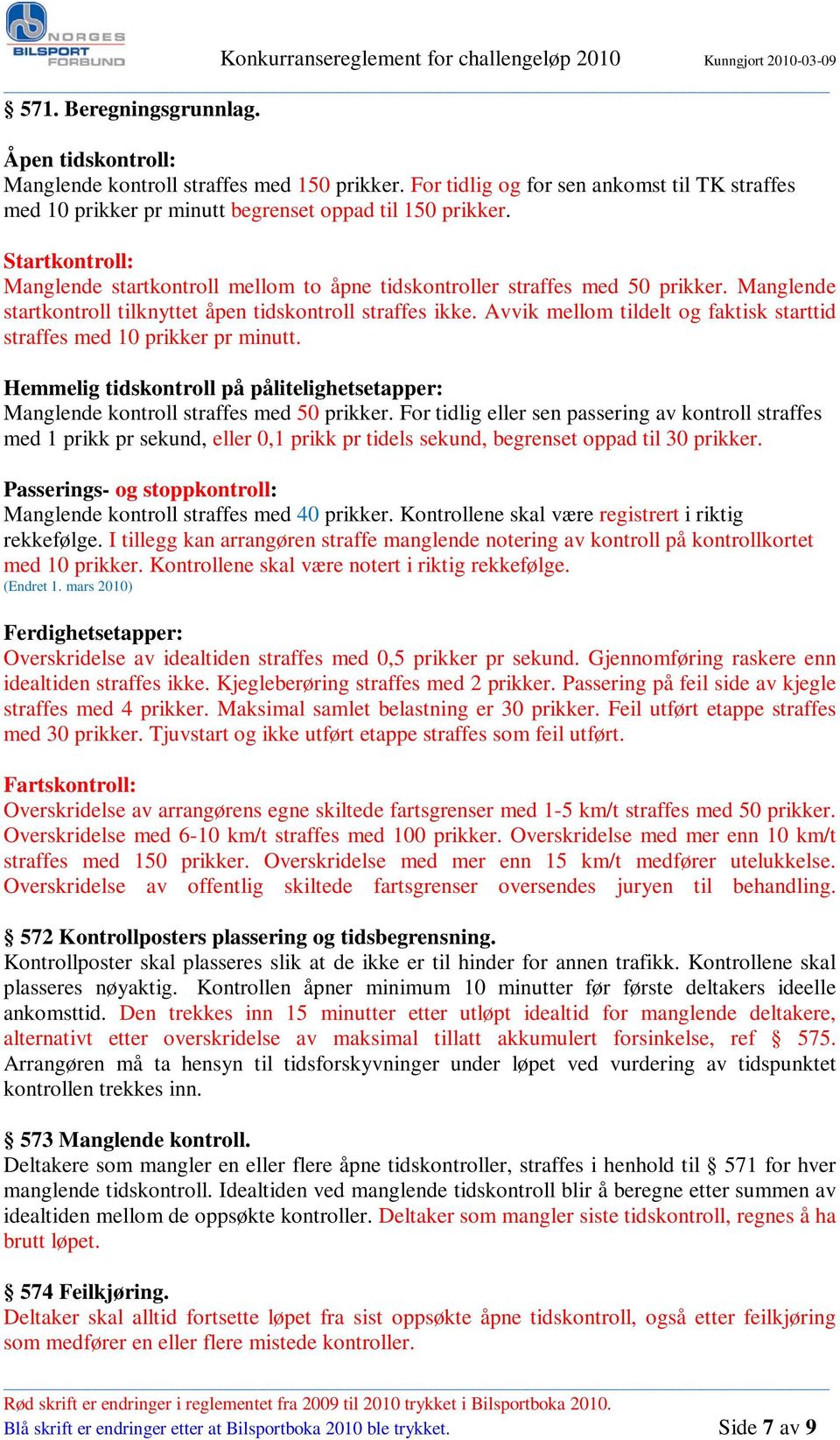 Avvik mellom tildelt og faktisk starttid straffes med 10 prikker pr minutt. Hemmelig tidskontroll på pålitelighetsetapper: Manglende kontroll straffes med 50 prikker.