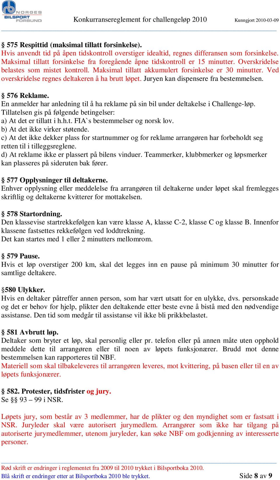 Ved overskridelse regnes deltakeren å ha brutt løpet. Juryen kan dispensere fra bestemmelsen. 576 Reklame. En anmelder har anledning til å ha reklame på sin bil under deltakelse i Challenge-løp.