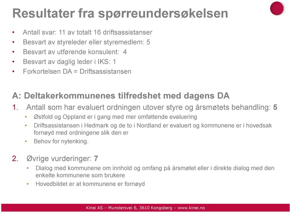 Antall som har evaluert ordningen utover styre og årsmøtets behandling: 5 Østfold og Oppland er i gang med mer omfattende evaluering Driftsassistansen i Hedmark og de to i Nordland er