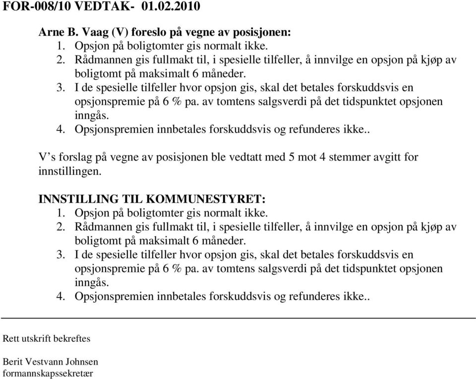 I de spesielle tilfeller hvor opsjon gis, skal det betales forskuddsvis en opsjonspremie på 6 % pa. av tomtens salgsverdi på det tidspunktet opsjonen inngås. 4.