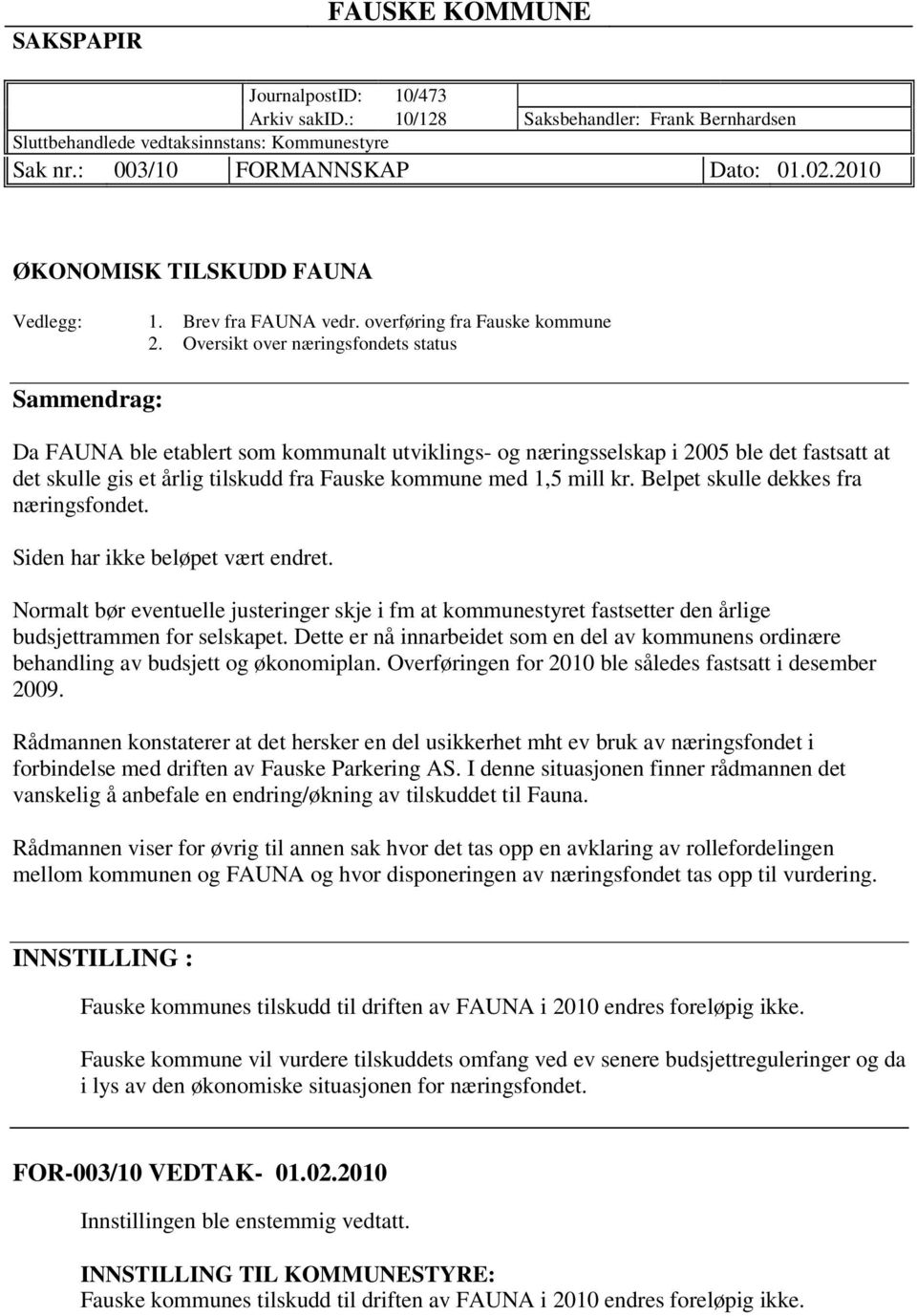 Oversikt over næringsfondets status Sammendrag: Da FAUNA ble etablert som kommunalt utviklings- og næringsselskap i 2005 ble det fastsatt at det skulle gis et årlig tilskudd fra Fauske kommune med