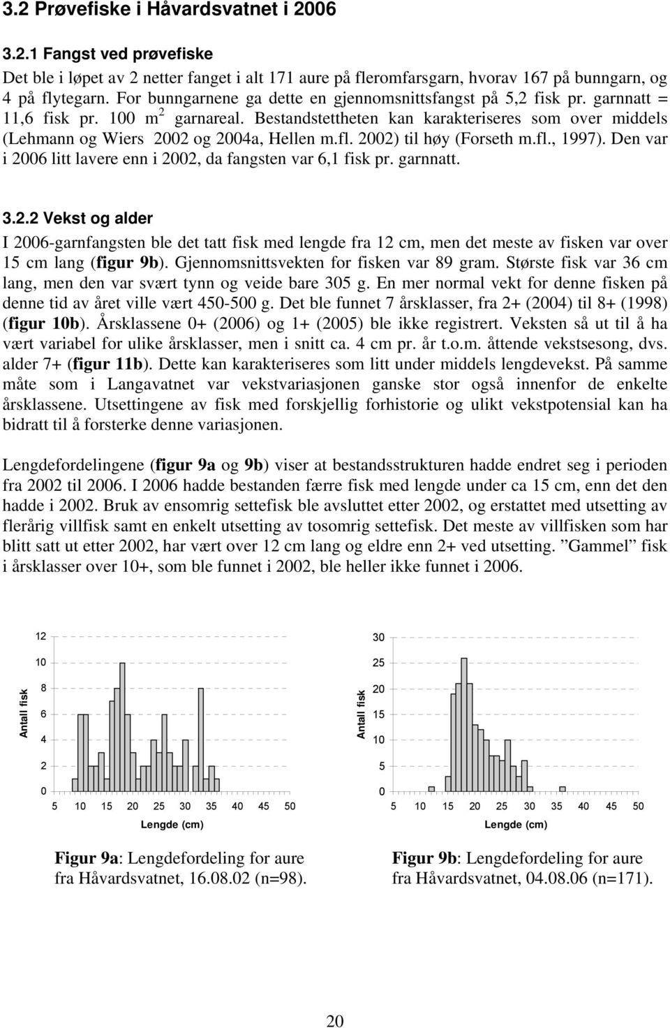 Bestandstettheten kan karakteriseres som over middels (Lehmann og Wiers 2002 og 2004a, Hellen m.fl. 2002) til høy (Forseth m.fl., 1997).