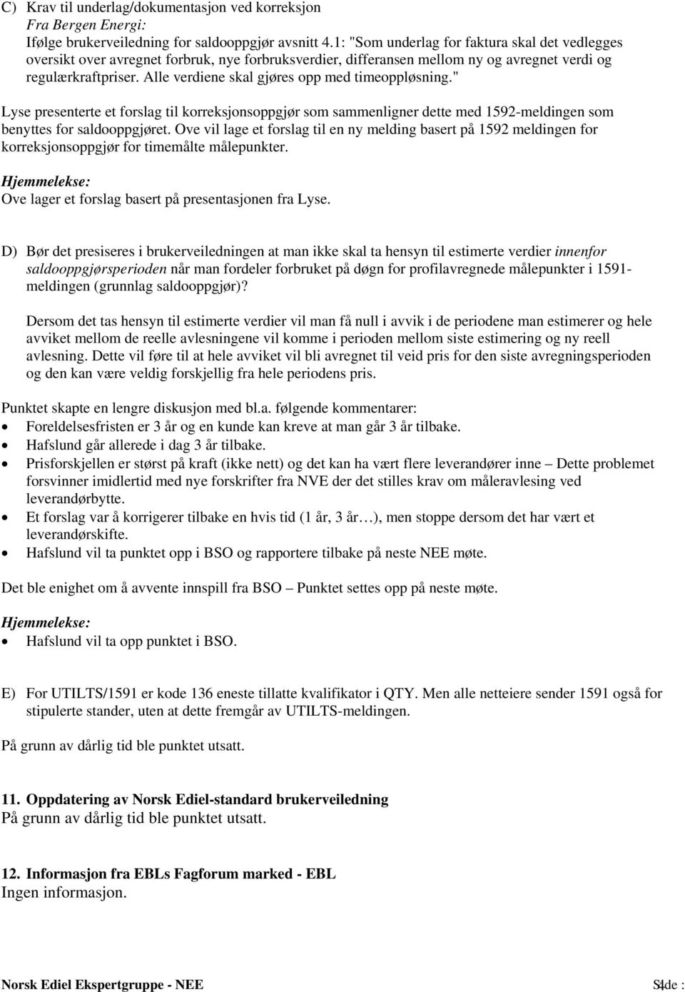 Alle verdiene skal gjøres opp med timeoppløsning." Lyse presenterte et forslag til korreksjonsoppgjør som sammenligner dette med 1592-meldingen som benyttes for saldooppgjøret.