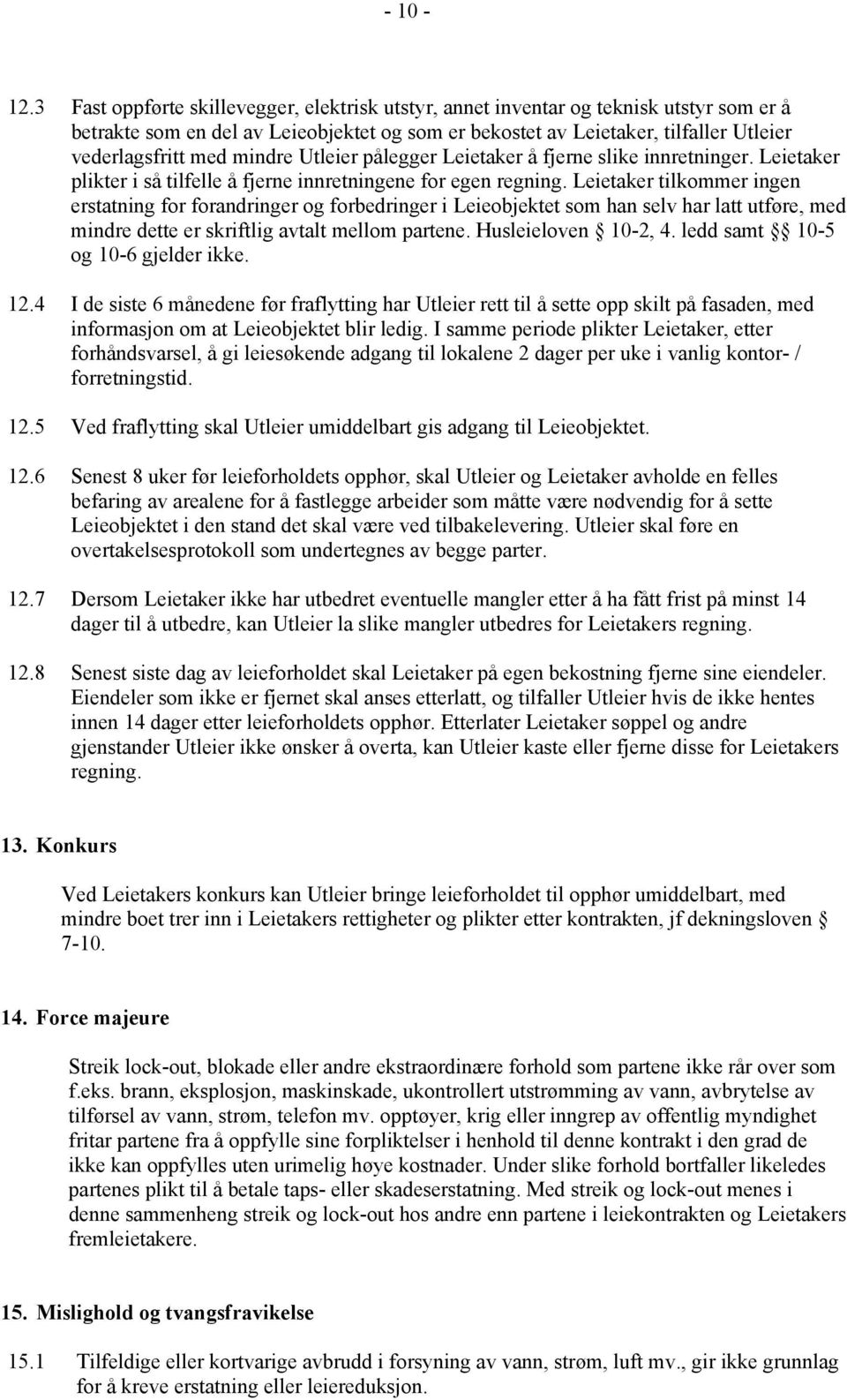 mindre Utleier pålegger Leietaker å fjerne slike innretninger. Leietaker plikter i så tilfelle å fjerne innretningene for egen regning.