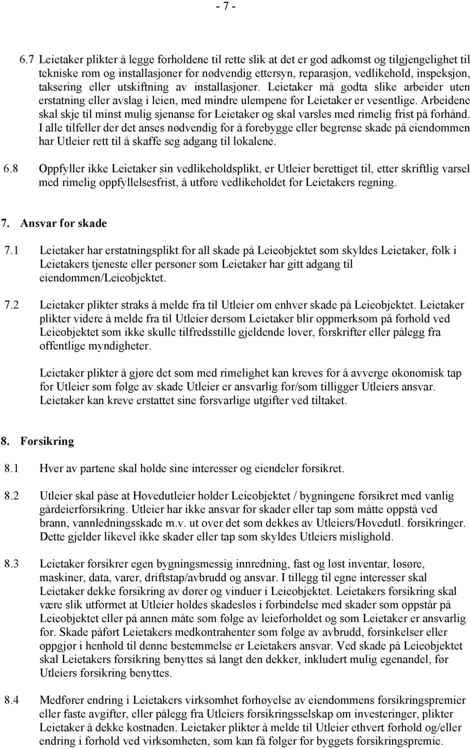 taksering eller utskiftning av installasjoner. Leietaker må godta slike arbeider uten erstatning eller avslag i leien, med mindre ulempene for Leietaker er vesentlige.