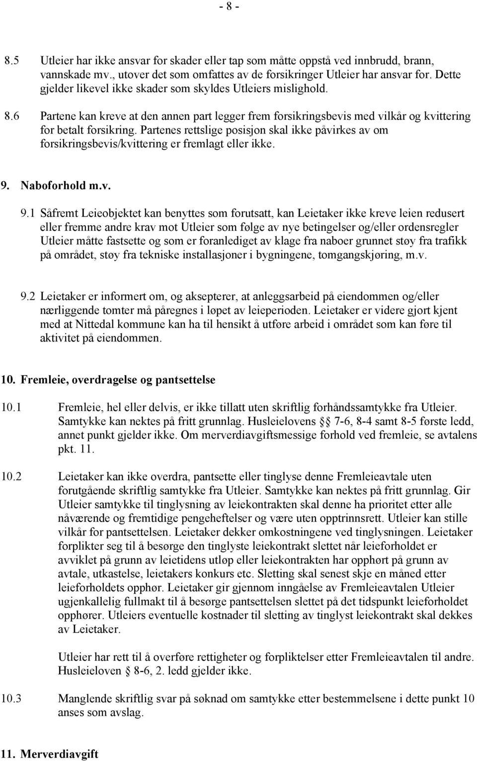 Partenes rettslige posisjon skal ikke påvirkes av om forsikringsbevis/kvittering er fremlagt eller ikke. 9.