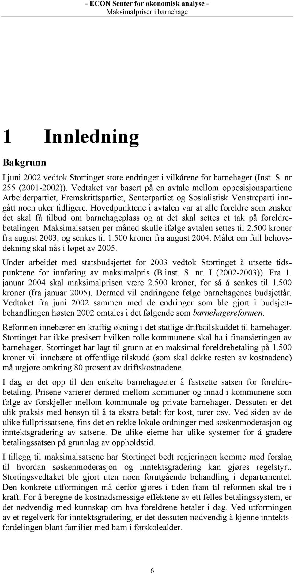 Hovedpunktene i avtalen var at alle foreldre som ønsker det skal få tilbud om barnehageplass og at det skal settes et tak på foreldrebetalingen.