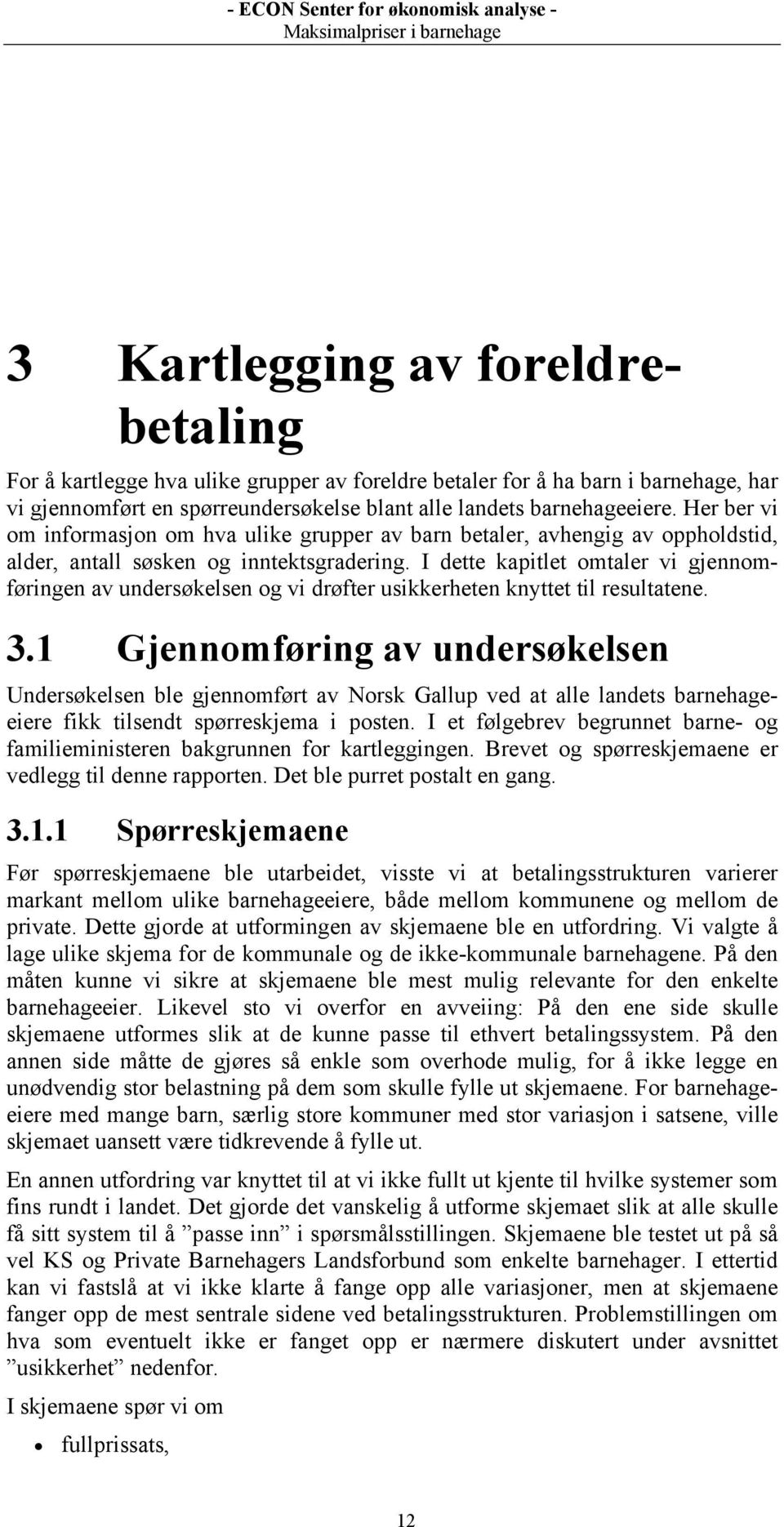 I dette kapitlet omtaler vi gjennomføringen av undersøkelsen og vi drøfter usikkerheten knyttet til resultatene. 3.