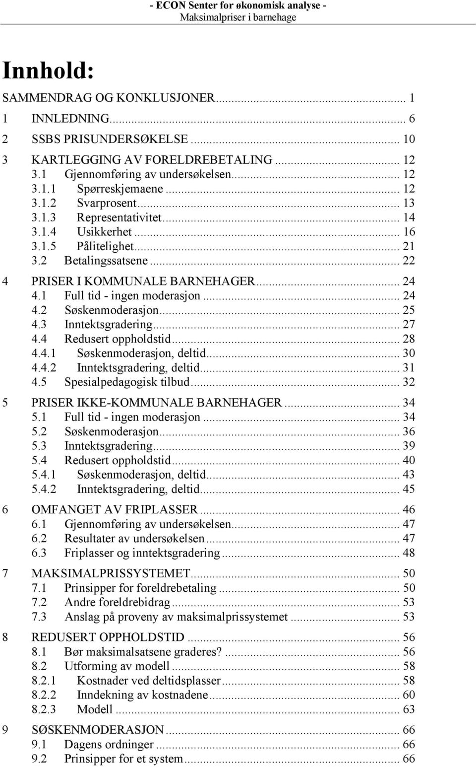 .. 25 4.3 Inntektsgradering... 27 4.4 Redusert oppholdstid... 28 4.4.1 Søskenmoderasjon, deltid... 30 4.4.2 Inntektsgradering, deltid... 31 4.5 Spesialpedagogisk tilbud.