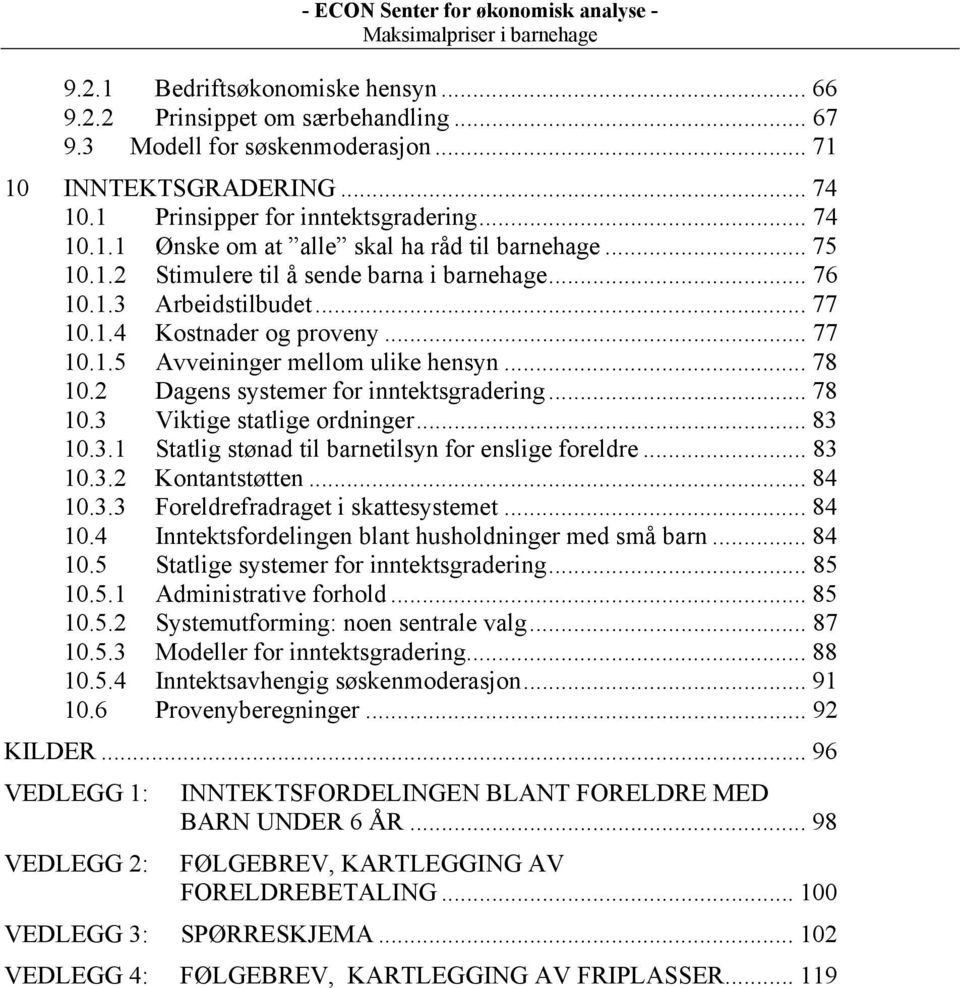 2 Dagens systemer for inntektsgradering... 78 10.3 Viktige statlige ordninger... 83 10.3.1 Statlig stønad til barnetilsyn for enslige foreldre... 83 10.3.2 Kontantstøtten... 84 10.3.3 Foreldrefradraget i skattesystemet.