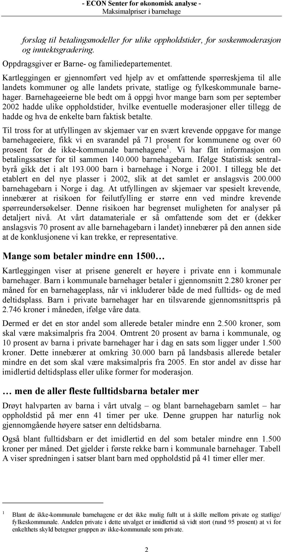 Barnehageeierne ble bedt om å oppgi hvor mange barn som per september 2002 hadde ulike oppholdstider, hvilke eventuelle moderasjoner eller tillegg de hadde og hva de enkelte barn faktisk betalte.