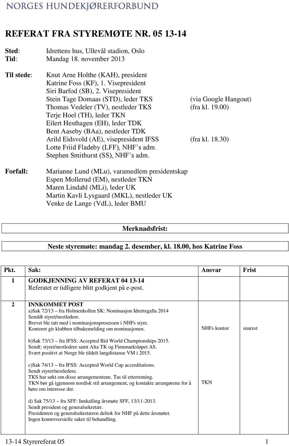 00) Terje Hoel (TH), leder TKN Eilert Hesthagen (EH), leder TDK Bent Aaseby (BAa), nestleder TDK Arild Eidsvold (AE), visepresident IFSS (fra kl. 18.30) Lotte Friid Fladeby (LFF), NHF s adm.