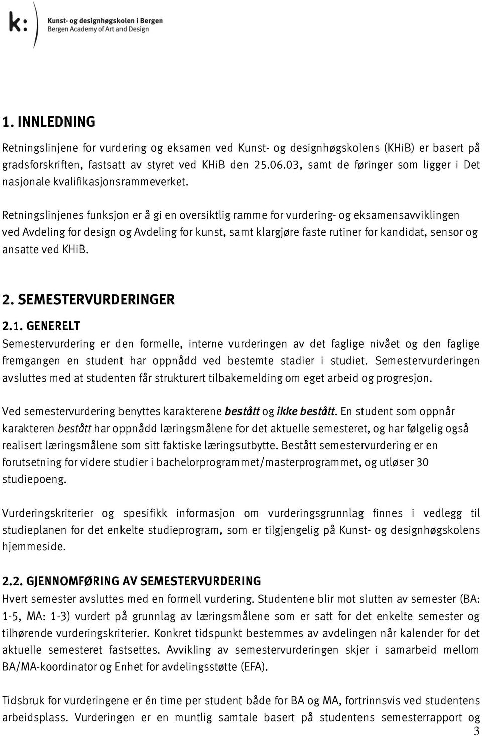 Retningslinjenes funksjon er å gi en oversiktlig ramme for vurdering- og eksamensavviklingen ved Avdeling for design og Avdeling for kunst, samt klargjøre faste rutiner for kandidat, sensor og