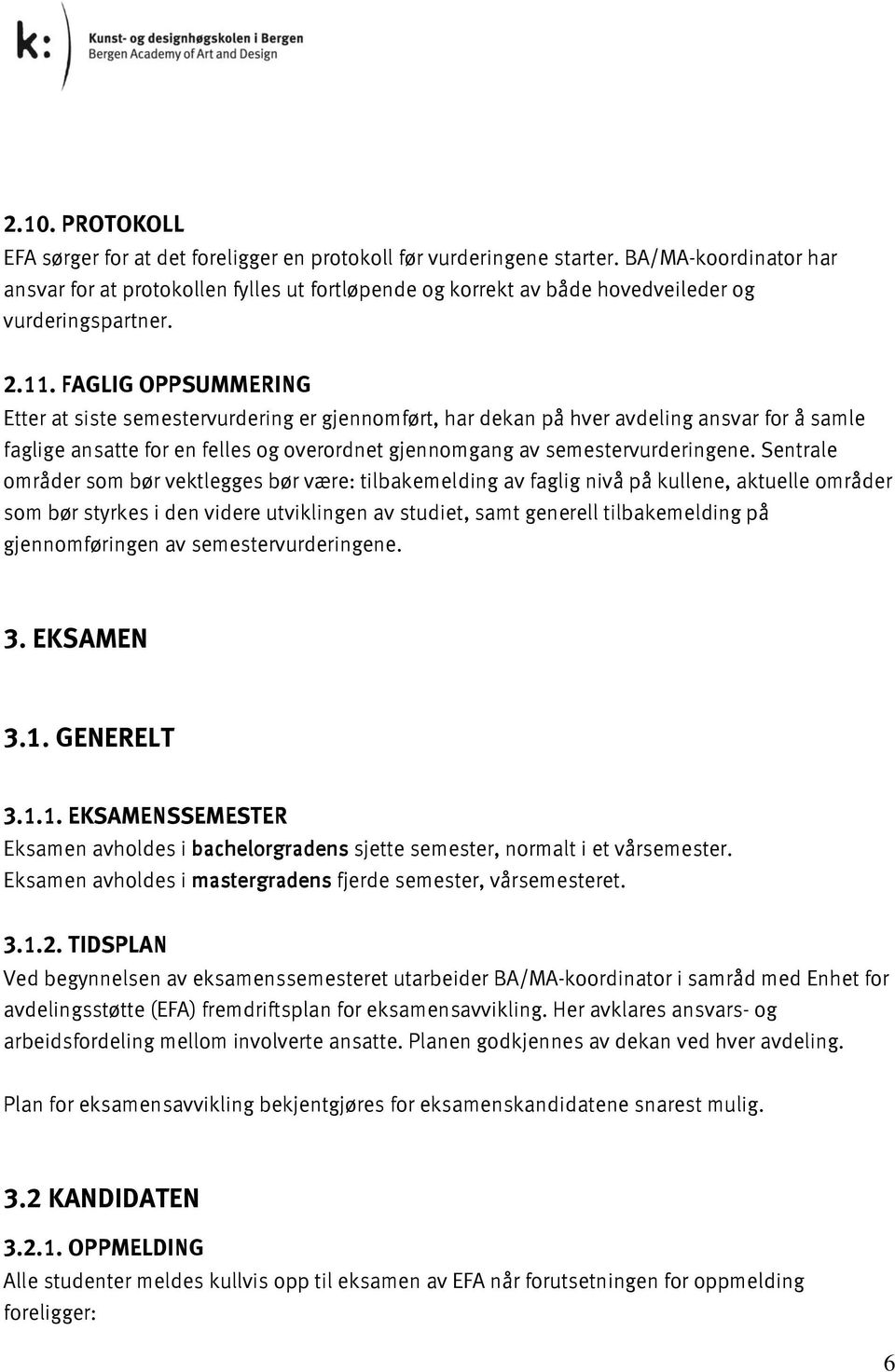 FAGLIG OPPSUMMERING Etter at siste semestervurdering er gjennomført, har dekan på hver avdeling ansvar for å samle faglige ansatte for en felles og overordnet gjennomgang av semestervurderingene.