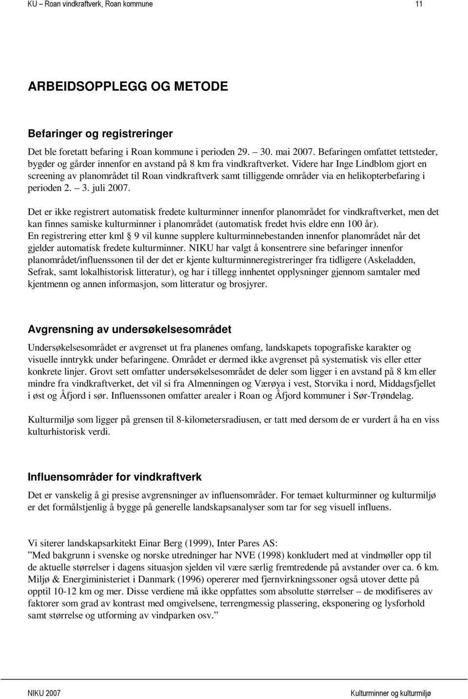 Videre har Inge Lindblom gjort en screening av planområdet til Roan vindkraftverk samt tilliggende områder via en helikopterbefaring i perioden 2. 3. juli 2007.