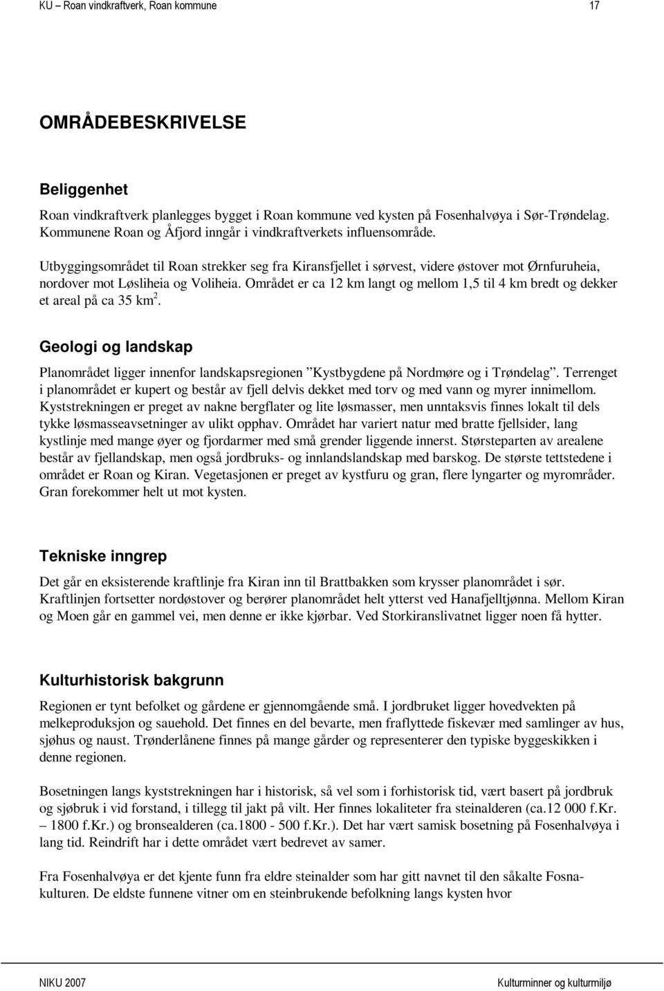 Utbyggingsområdet til Roan strekker seg fra Kiransfjellet i sørvest, videre østover mot Ørnfuruheia, nordover mot Løsliheia og Voliheia.