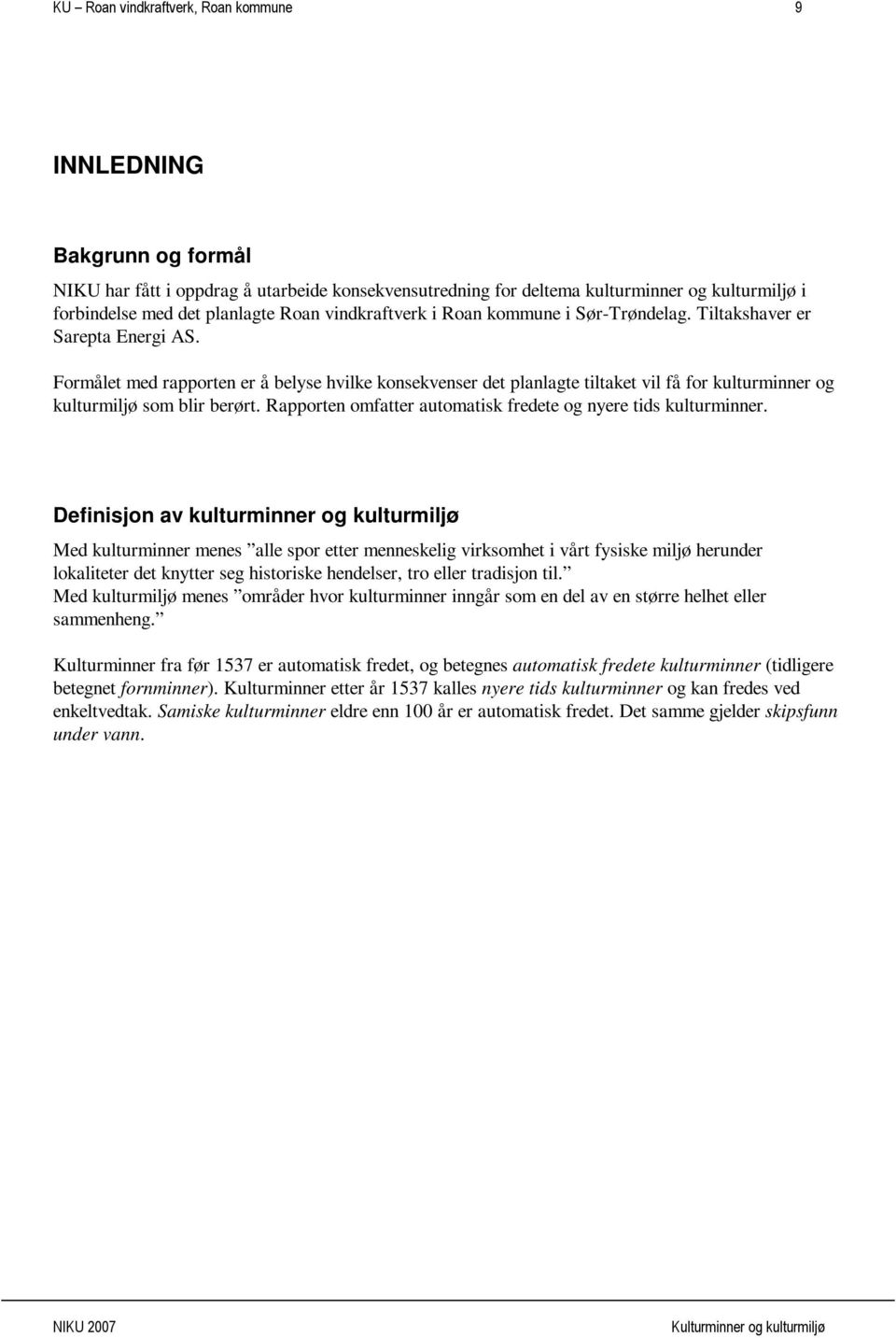 Formålet med rapporten er å belyse hvilke konsekvenser det planlagte tiltaket vil få for kulturminner og kulturmiljø som blir berørt. Rapporten omfatter automatisk fredete og nyere tids kulturminner.