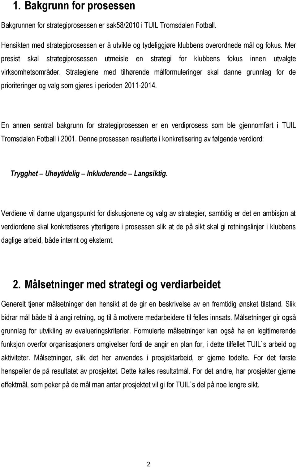 Strategiene med tilhørende målformuleringer skal danne grunnlag for de prioriteringer og valg som gjøres i perioden 2011-2014.