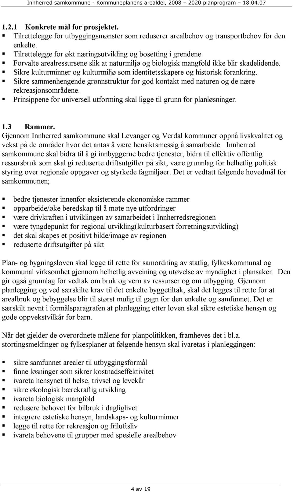 Sikre sammenhengende grønnstruktur for god kontakt med naturen og de nære rekreasjonsområdene. Prinsippene for universell utforming skal ligge til grunn for planløsninger. 1.3 Rammer.