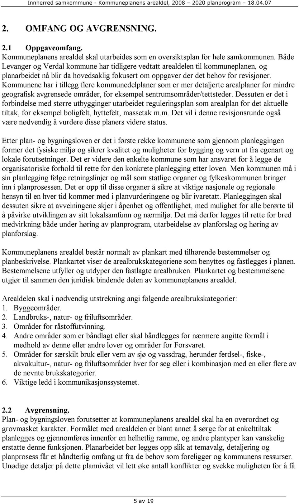 Kommunene har i tillegg flere kommunedelplaner som er mer detaljerte arealplaner for mindre geografisk avgrensede områder, for eksempel sentrumsområder/tettsteder.