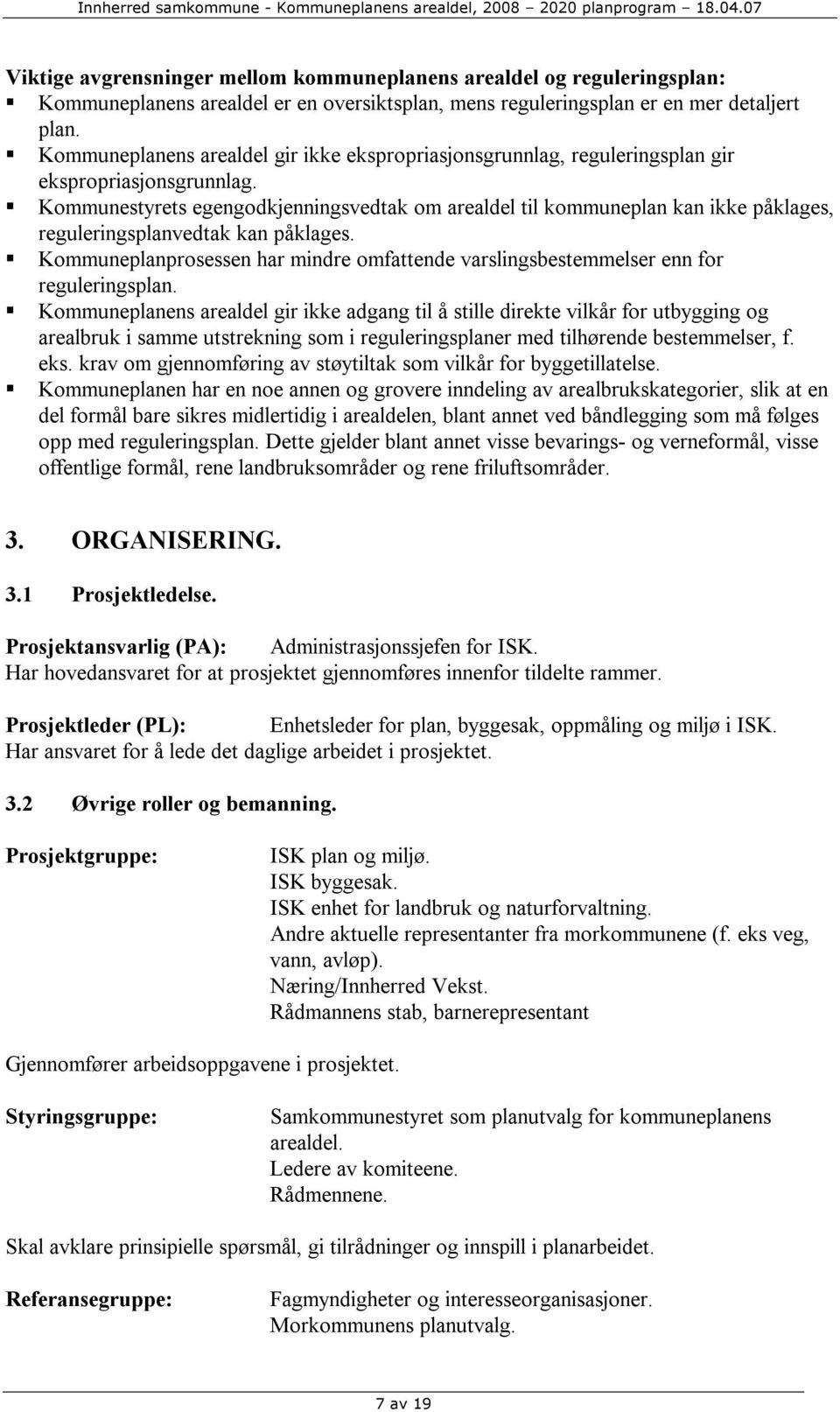 Kommunestyrets egengodkjenningsvedtak om arealdel til kommuneplan kan ikke påklages, reguleringsplanvedtak kan påklages.