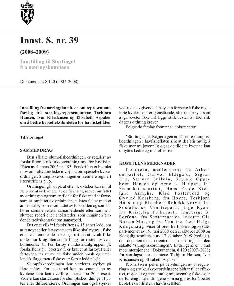 havfiskeflåten Til Stortinget SAMMENDRAG Den såkalte slumpfiskeordningen er regulert av forskrift om strukturkvoteordning mv. for havfiskeflåten av 4. mars 2005 nr. 193.