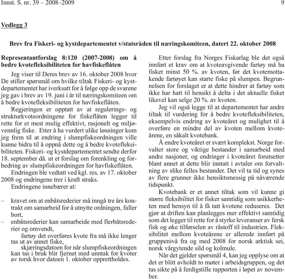 oktober 2008 hvor De stiller spørsmål om hvilke tiltak Fiskeri- og kystdepartementet har iverksatt for å følge opp de svarene jeg gav i brev av 19.
