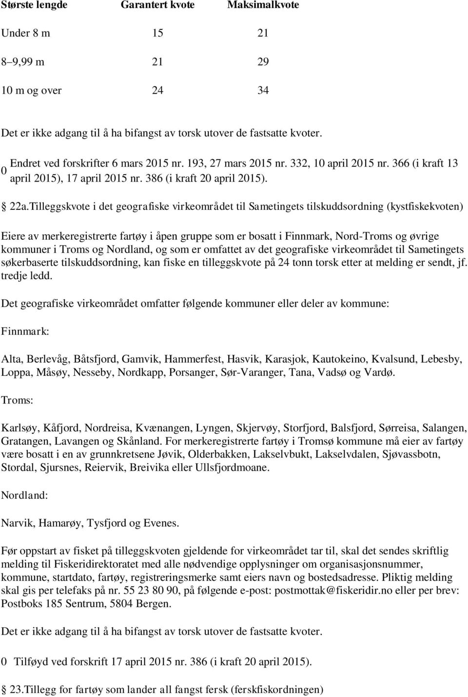 Tilleggskvote i det geografiske virkeområdet til Sametingets tilskuddsordning (kystfiskekvoten) Eiere av merkeregistrerte fartøy i åpen gruppe som er bosatt i Finnmark, Nord-Troms og øvrige kommuner