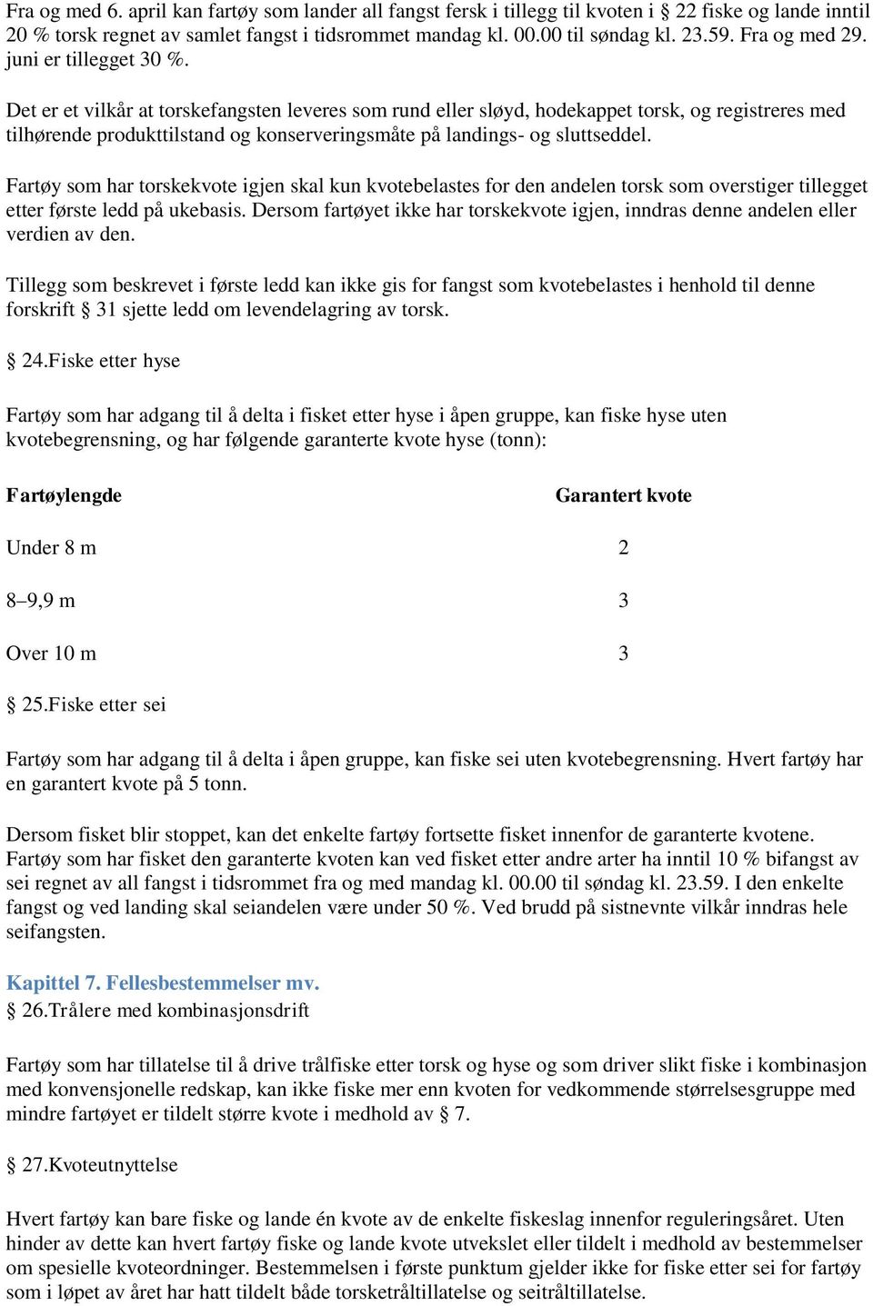 Det er et vilkår at torskefangsten leveres som rund eller sløyd, hodekappet torsk, og registreres med tilhørende produkttilstand og konserveringsmåte på landings- og sluttseddel.