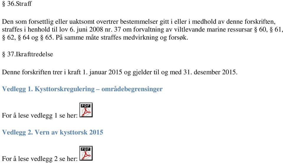 På samme måte straffes medvirkning og forsøk. 37.Ikrafttredelse Denne forskriften trer i kraft 1.