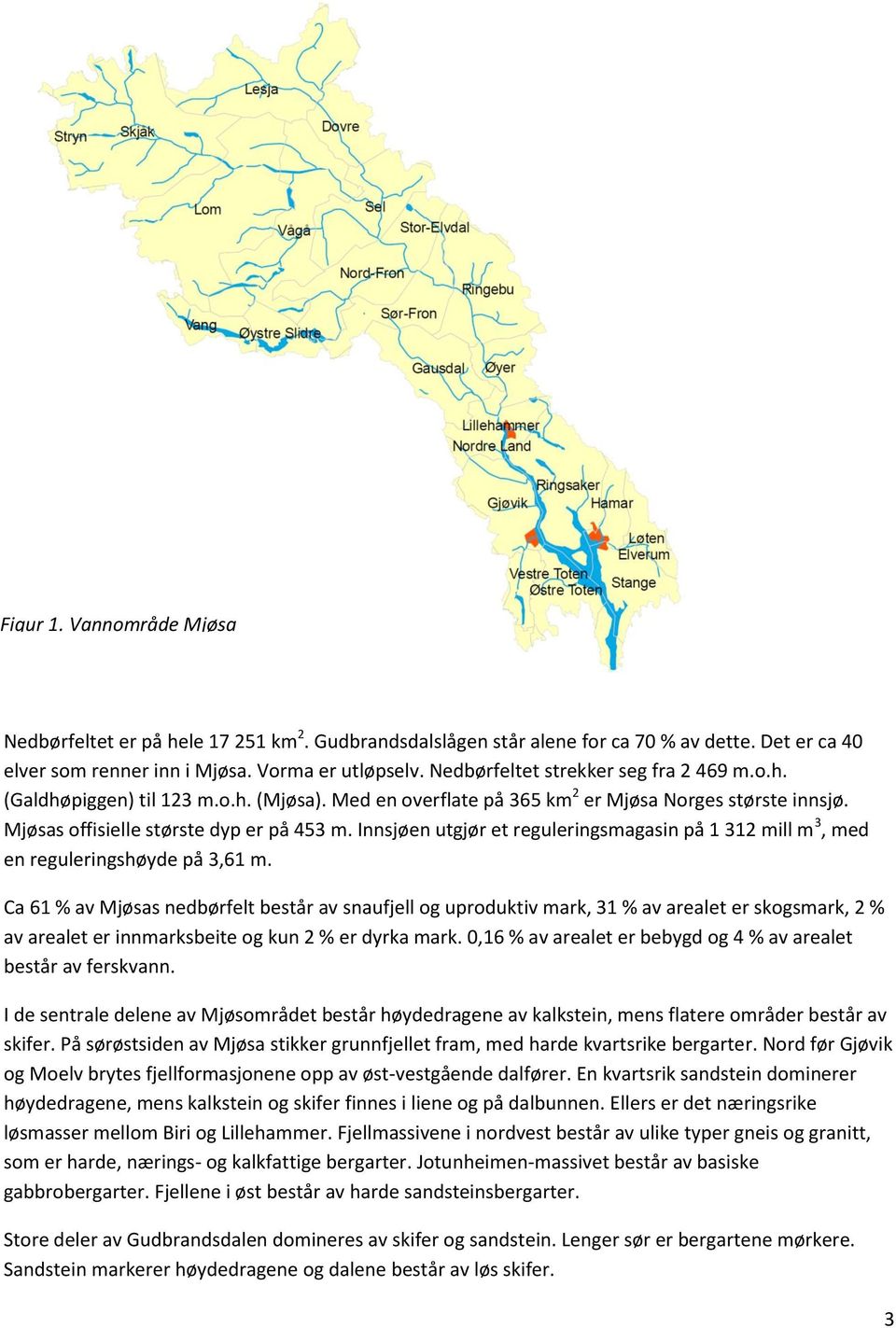 Innsjøen utgjør et reguleringsmagasin på 1 312 mill m 3, med en reguleringshøyde på 3,61 m.