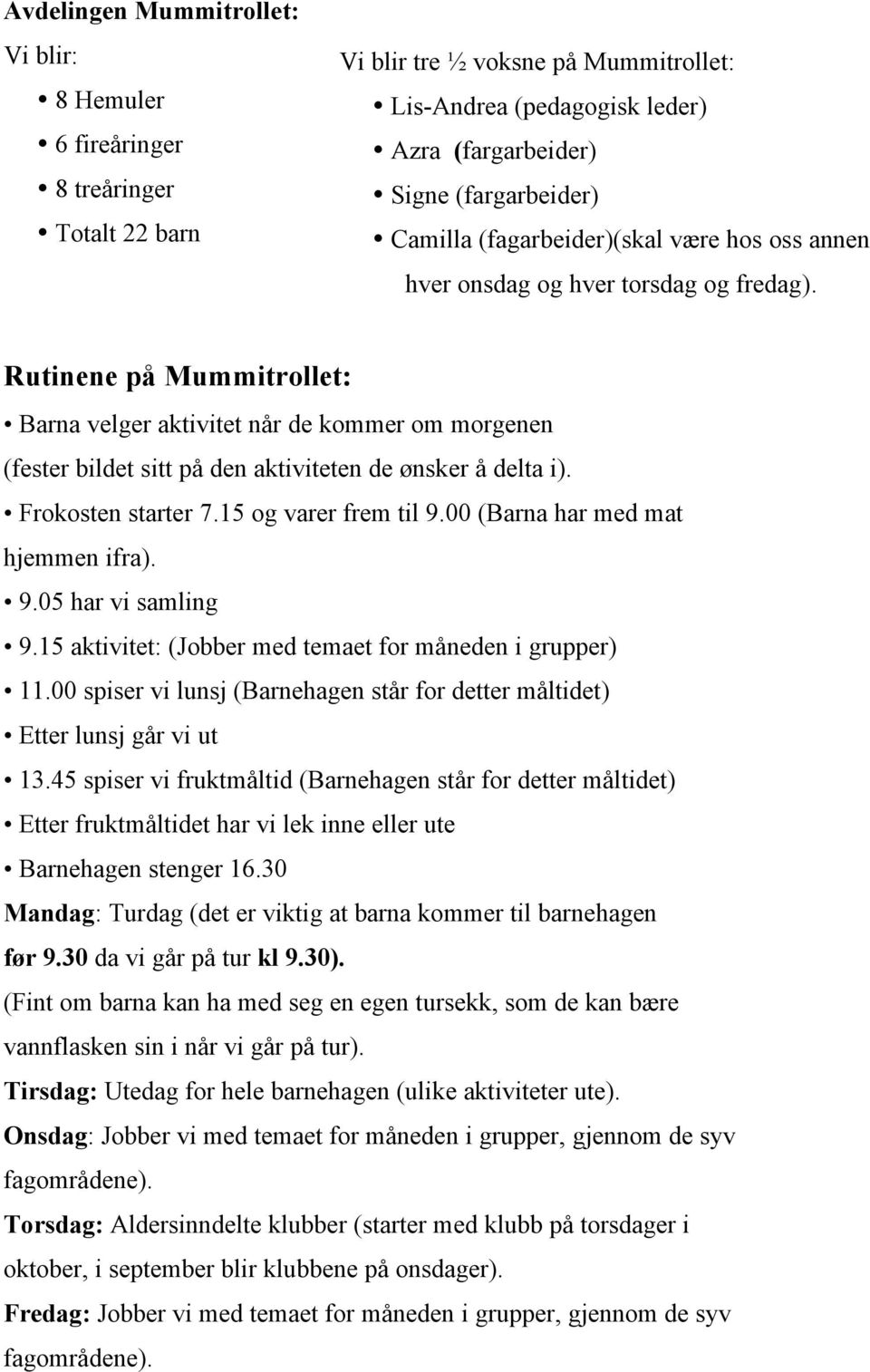 Rutinene på Mummitrollet: Barna velger aktivitet når de kommer om morgenen (fester bildet sitt på den aktiviteten de ønsker å delta i). Frokosten starter 7.15 og varer frem til 9.