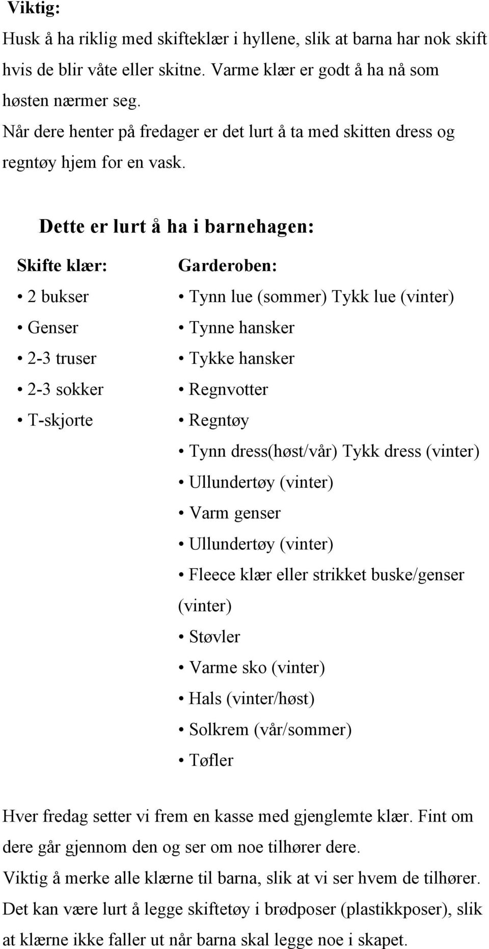 Dette er lurt å ha i barnehagen: Skifte klær: 2 bukser Genser 2-3 truser 2-3 sokker T-skjorte Garderoben: Tynn lue (sommer) Tykk lue (vinter) Tynne hansker Tykke hansker Regnvotter Regntøy Tynn